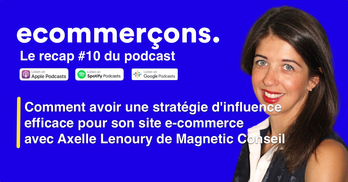 Épisode #10 - Comment avoir une stratégie d'influence efficace pour son site e-commerce 
avec Axelle Lenoury