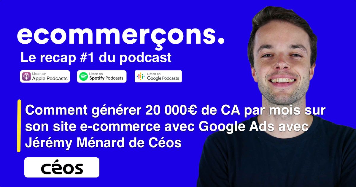 Épisode #1 - Comment générer 20 000€ de CA par mois sur son site e-commerce avec Google Ads avec Jérémy Ménard