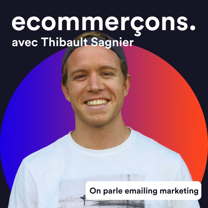 Épisode #14 - Comment générer 30% de ton CA grâce à l'email marketing en e-commerce avec Thibault Sagnier