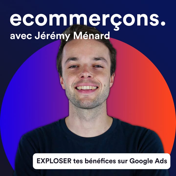 Épisode #19 - Comment EXPLOSER tes bénéfices avec Google Ads en utilisant uniquement 3 piliers avec Jérémy Ménard