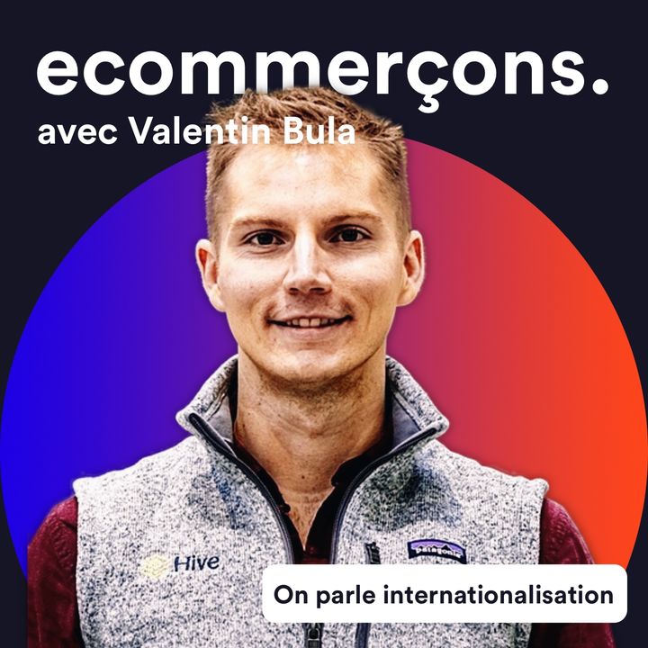 Affiche du podcast ecommerçons. Hive.App : Attaquer l'Europe avec ta marque E-COMMERCE avec Valentin Bula