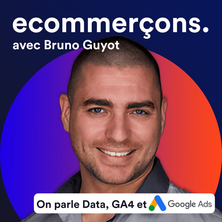 Épisode #17 - Comment utiliser Google Analytics 4 pour maximiser la rentabilité d'un e-commerce avec Bruno Guyot