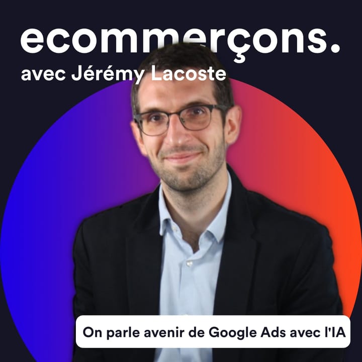 Épisode #24 - Quel avenir pour les agences et pour Google Ads avec l'arrivée de l'IA avec Jérémy Lacoste